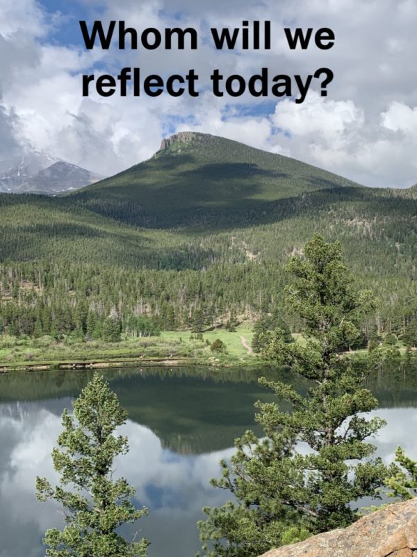 Whom Will We Reflect Today?